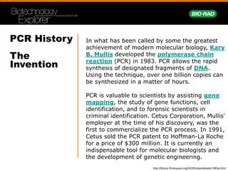 Mr. PCR:
Kary B.
Mullis
(1944 - )
The inventor of the DNA synthesis process known as the
Polymerase Chain Reaction (PCR). ...