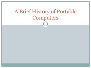 A Brief History of Portable
        Computers
 