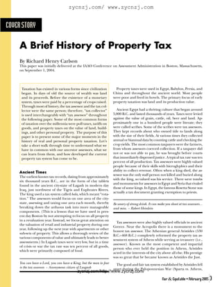 zycnzj.com/ www.zycnzj.com


COVER STORY

     A Brief History of Property Tax
     By Richard Henry Carlson
     This paper was initially delivered at the IAAO Conference on Assessment Administration in Boston, Massachusetts,
     on September 1, 2004.




      Taxation has existed in various forms since civilization         Property taxes were used in Egypt, Babylon, Persia, and
      began. In days of old the source of wealth was land            China and throughout the ancient world. Most people
      and its proceeds. Before the existence of a monetary           were poor and lived in hovels. The primary focus of early
      system, taxes were paid by a percentage of crops raised.       property taxation was land and its production value.
      Through most of history, the tax assessor and the tax col-
      lector were the same person; therefore, “tax collector”          Ancient Egypt had a thriving culture that began around
      is used interchangeably with “tax assessor” throughout         5,000 B.C. and lasted thousands of years. Taxes were levied
      the following paper. Some of the most common forms             against the value of grain, cattle, oil, beer and land. Ap-
      of taxation over the millennia were poll taxes, tariffs on     proximately one in a hundred people were literate; they
      goods, and property taxes on the value of land, build-         were called scribes. Some of the scribes were tax assessors.
      ings, and other personal property. The purpose of this         They kept records about who owned title to lands along
      paper is to present some of the major moments in the           with the size of their ﬁelds. At various times they collected
      history of real and personal property taxation. Let’s          annual or biannual data by counting cattle and checking the
      take a short walk through time to understand what we           crop yields. The most common taxpayers were the farmers,
      have in common with our ancestor assessors, what we            from whom assessors coerced collection. If a taxpayer did
      can learn from them, and how developed the current             not or was not able to pay, he was brought before courts
      property tax system has come to be.                            that immediately dispensed justice. A typical tax rate was ten
                                                                     percent of all production. Tax assessors were highly valued
                                                                     people because of their skills with hieroglyphics and their
                                                                     ability to collect revenue. Often when a king died, the as-
     Ancient Times
                                                                     sessor was the only staff person not killed and buried along
     The earliest known tax records, dating from approximately
                                                                     with the king, so valued was his service. There were tombs
     six thousand years B.C., are in the form of clay tablets
                                                                     and monuments for assessors in Egypt and Syria that rivaled
     found in the ancient city-state of Lagash in modern day
                                                                     those of some kings. In Egypt, the famous Rosetta Stone was
     Iraq, just northwest of the Tigris and Euphrates Rivers.
                                                                     actually a tax document granting exemption to priests.
     The king used a tax system called bala, which meant “rota-
     tion.” The assessors would focus on one area of the city-
     state, assessing and taxing one area each month, thereby        Be weary of strong drink. It can make you shoot at tax assessors...
     breaking down the arduous task into more manageable             and miss. ~ Robert Heinlein
     components. (This is a lesson that we have used in pres-
     ent day Boston by not attempting to focus on all property
     in a revaluation year. Instead, we focus great attention on
                                                                       Tax assessors were also highly valued ofﬁcials in ancient
     the valuation of retail and industrial property during one
                                                                     Greece. Near the Acropolis there is a monument to the
     year, following up the next year with apartments or other
                                                                     honest tax assessor. The Athenian general Aristides (530
     sub-sets of property. This allows a thorough review of the
                                                                     B.C.–468 B.C.) completely reformed the property tax as-
     various components of value and ultimately leads to better
                                                                     sessment system of Athens while serving as treasurer (i.e.,
     assessments.) In Lagash taxes were very low, but in a time
                                                                     assessor). Known as the most competent and impartial
     of crisis or war the tax rate was ten percent of all goods,
                                                                     person who ever held the position in Athens, Aristides
     which were primarily composed of food.
                                                                     acted in the interests of the city above all else. His prestige
                                                                     was so great that be became known as Aristides the Just.
     You can have a Lord, you can have a King, but the man to fear     The good and fair tax system established by Aristides fell
     is the tax assessor. ~ Anonymous citizen of Lasgash             apart during the Peloponnesian War (Sparta vs. Athens,
                                            zycnzj.com/http://www.zycnzj.com/
                                                                                                         Fair & Equitable • February 2005 3
 
