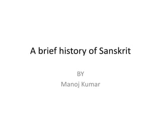 A brief history of Sanskrit

            BY
        Manoj Kumar
 