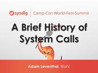 Adam Leventhal, @ahl
A Brief History of
System Calls
 