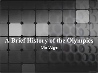 A Brief History of the Olympics Miss Wight 