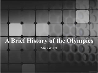 A BriefHistory of the Olympics Miss Wight 