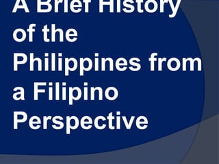 A Brief History of the Philippines from a Filipino Perspective 
