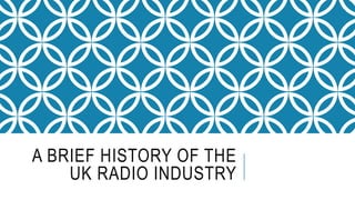 A BRIEF HISTORY OF THE
UK RADIO INDUSTRY
 