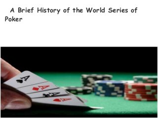 A Brief History of the World Series of
Poker
 