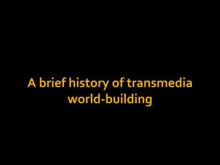 A brief history of transmedia<br />world-building<br />