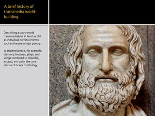 A brief history of transmedia world-building<br />Describing a story-world transmedially is at least as old as individual ...