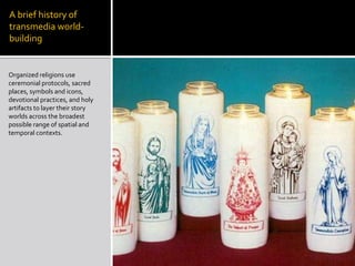 A brief history of transmedia world-building<br />Organized religions use ceremonial protocols, sacred places, symbols and...