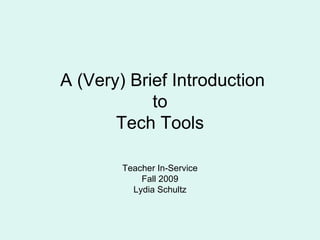 A (Very) Brief Introduction  to  Tech Tools Teacher In-Service Fall 2009 Lydia Schultz 