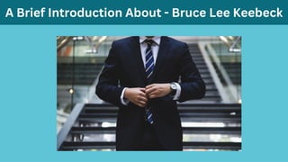 A Brief Introduction About - Bruce Lee Keebeck
 