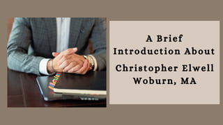 A Brief
Introduction About
Christopher Elwell
Woburn, MA
 