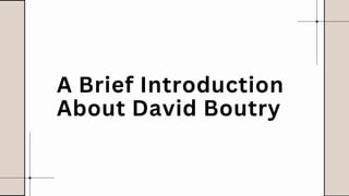 A Brief Introduction
About David Boutry
 