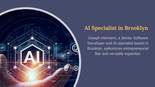 AI Specialist in Brooklyn
Joseph Heimann, a Senior Software
Developer and AI specialist based in
Brooklyn, epitomizes entrepreneurial
flair and versatile expertise.
 
