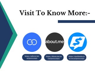 Visit To Know More:-
https://solo.to/sec
uriportcongo
https://about.me/se
curiportcongo/
https://stocktwits.co
m/securiportcongo
 