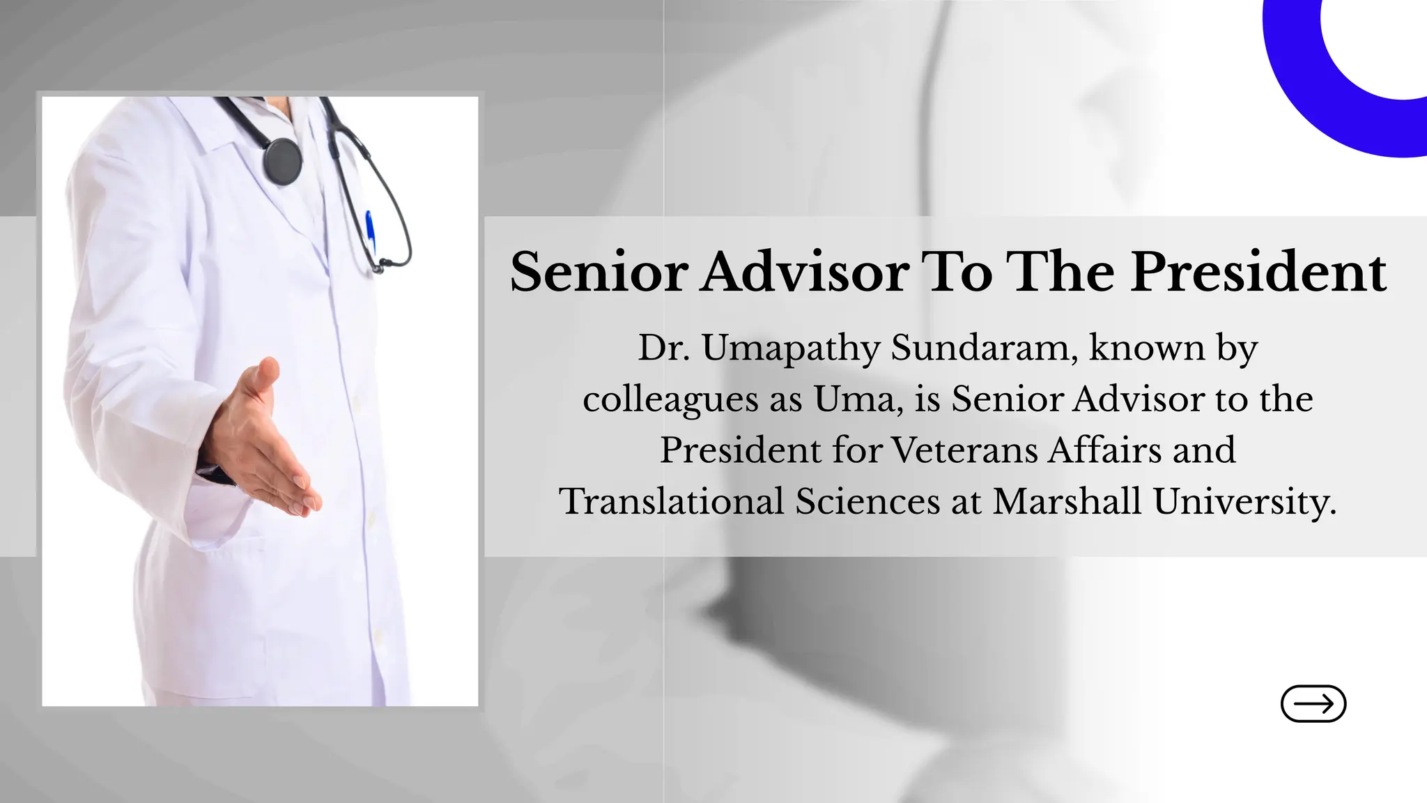 Senior Advisor To The President
Dr. Umapathy Sundaram, known by
colleagues as Uma, is Senior Advisor to the
President for Veterans Affairs and
Translational Sciences at Marshall University.