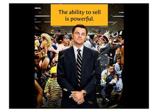 The ability to sell
is powerful.

 