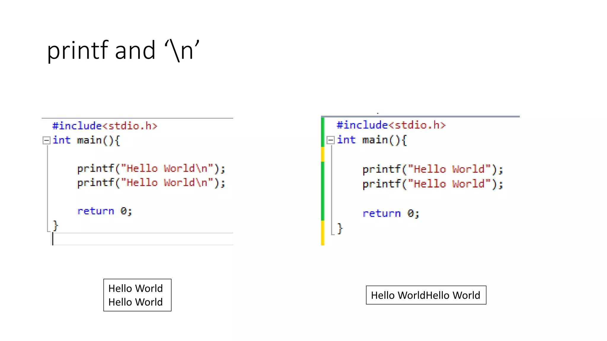 printf and ‘n’
Hello World
Hello World
Hello WorldHello World
 