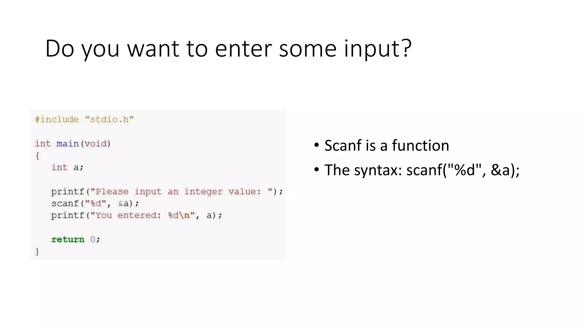 Do you want to enter some input?
• Scanf is a function
• The syntax: scanf("%d", &a);
 