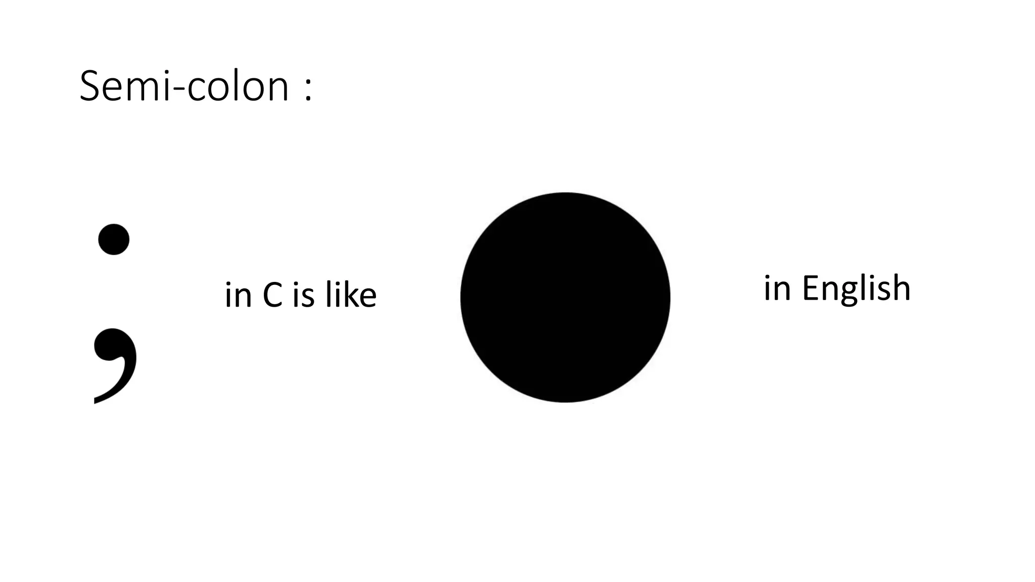 Semi-colon :
in C is like in English
 