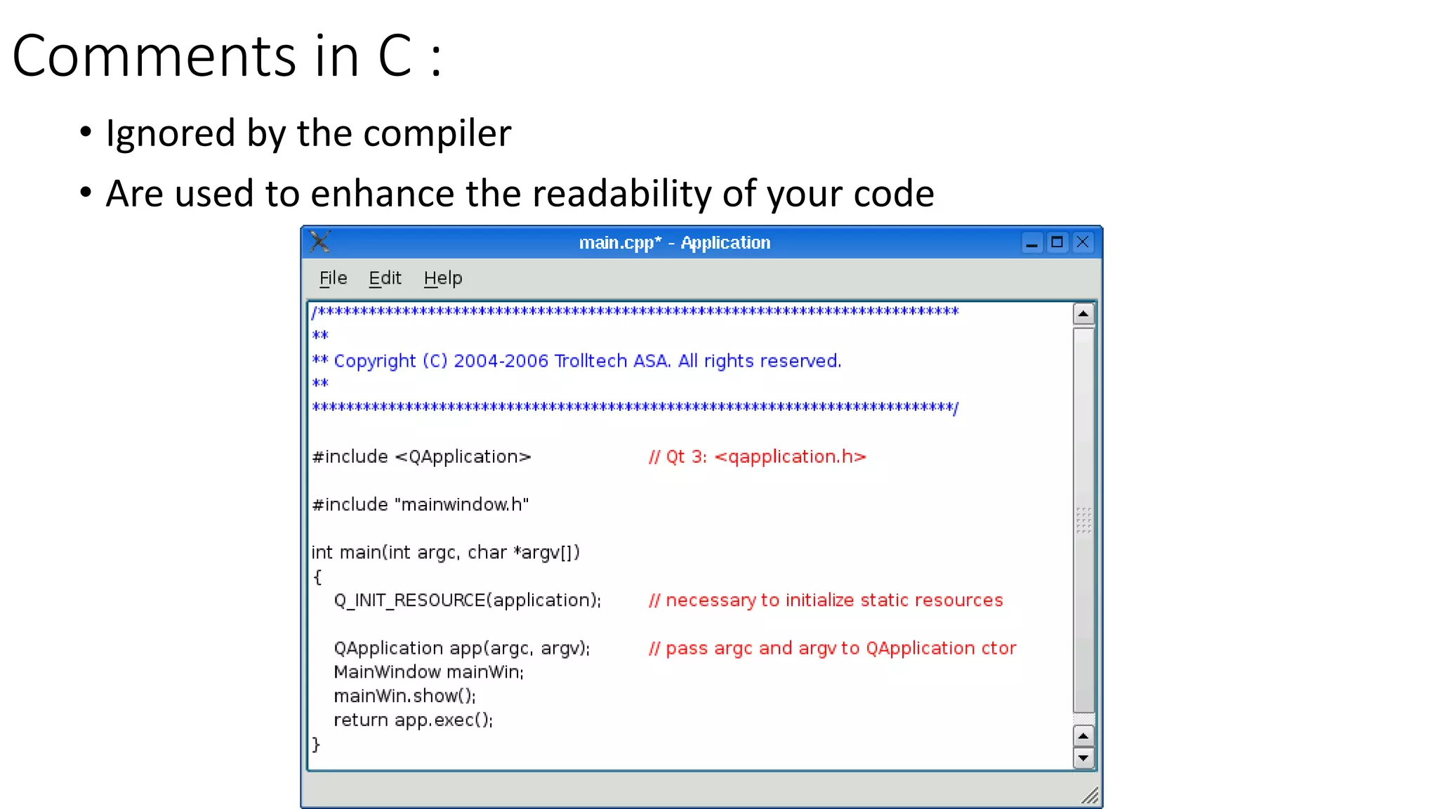 Comments in C :
• Ignored by the compiler
• Are used to enhance the readability of your code
 