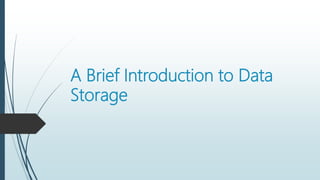 A Brief Introduction to Data
Storage
 