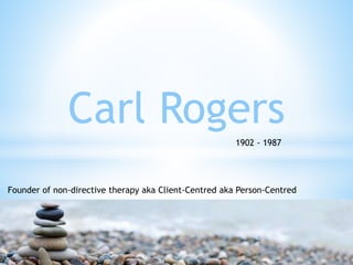 Carl Rogers
1902 - 1987
Founder of non-directive therapy aka Client-Centred aka Person-Centred
 