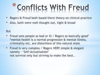 *
• Rogers & Freud both based there theory on clinical practice
• Also, both were well thought out, tight & broad
But
• Fr...