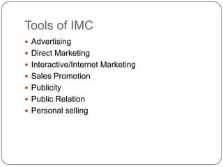Tools of IMC
 Advertising
 Direct Marketing
 Interactive/Internet Marketing
 Sales Promotion
 Publicity
 Public Relation
 Personal selling
 