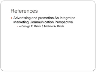 References
 Advertising and promotion An Integrated
Marketing Communication Perspective
 – George E. Belch & Michael A. Belch
 