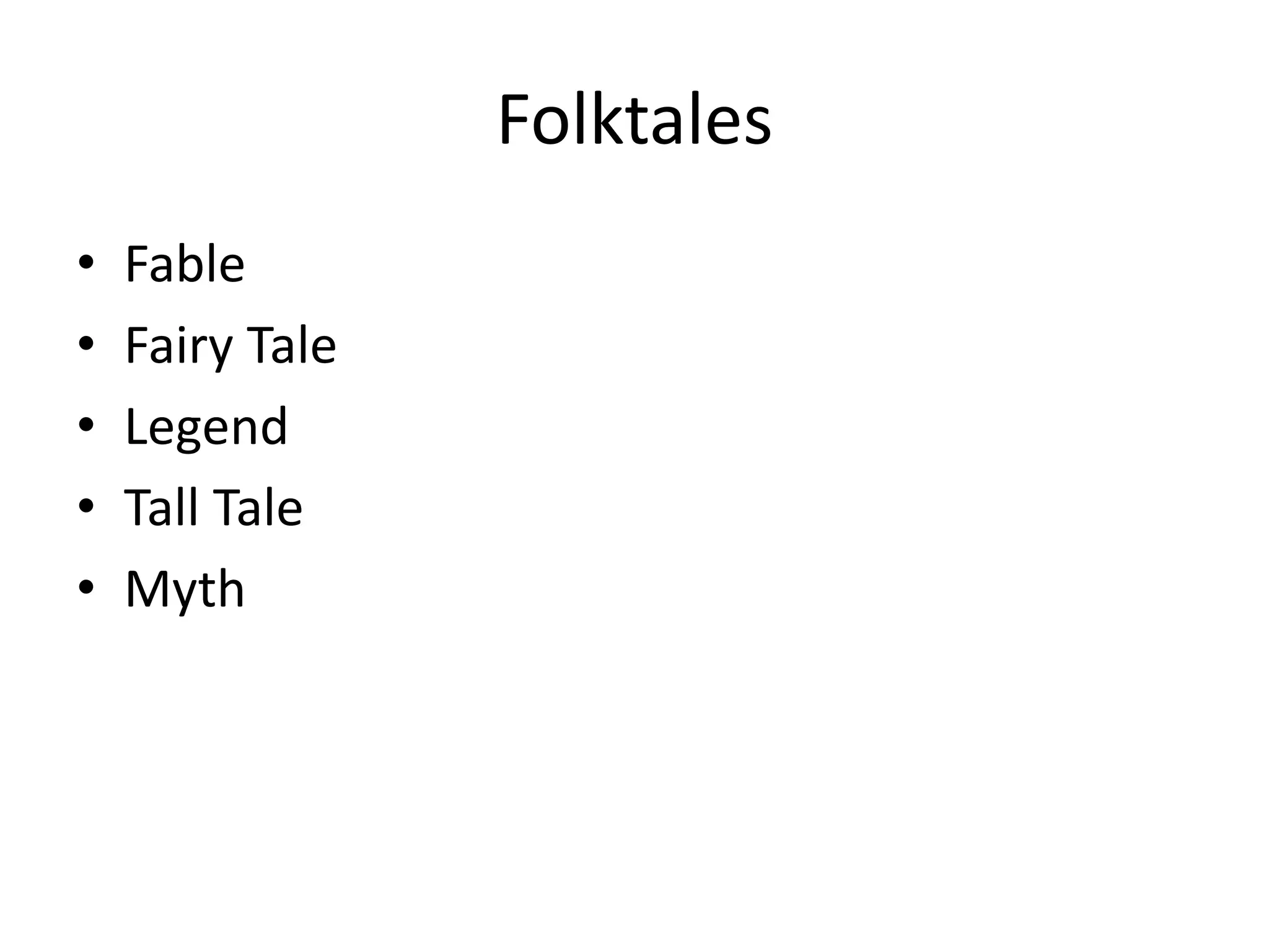 Folktales
• Fable
• Fairy Tale
• Legend
• Tall Tale
• Myth
 