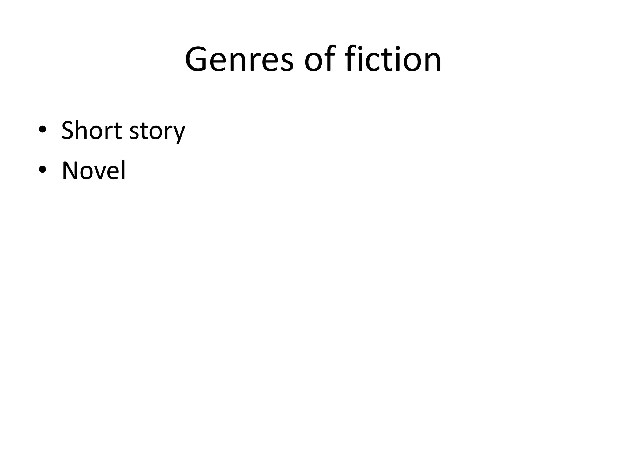 Genres of fiction
• Short story
• Novel
 