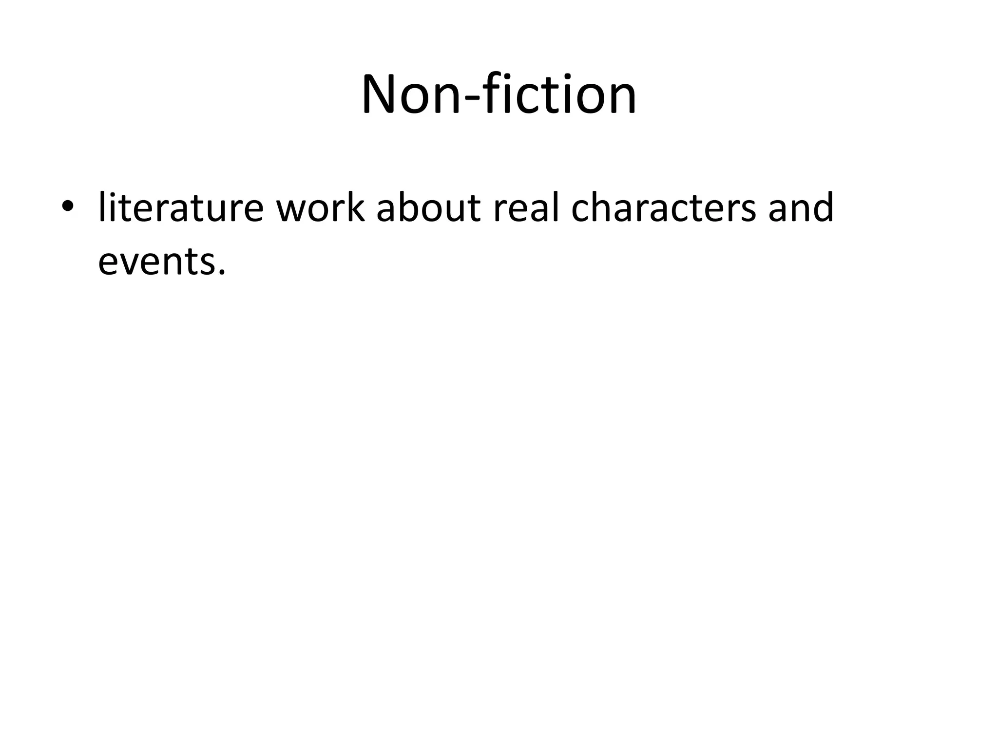 Non-fiction
• literature work about real characters and
events.
 