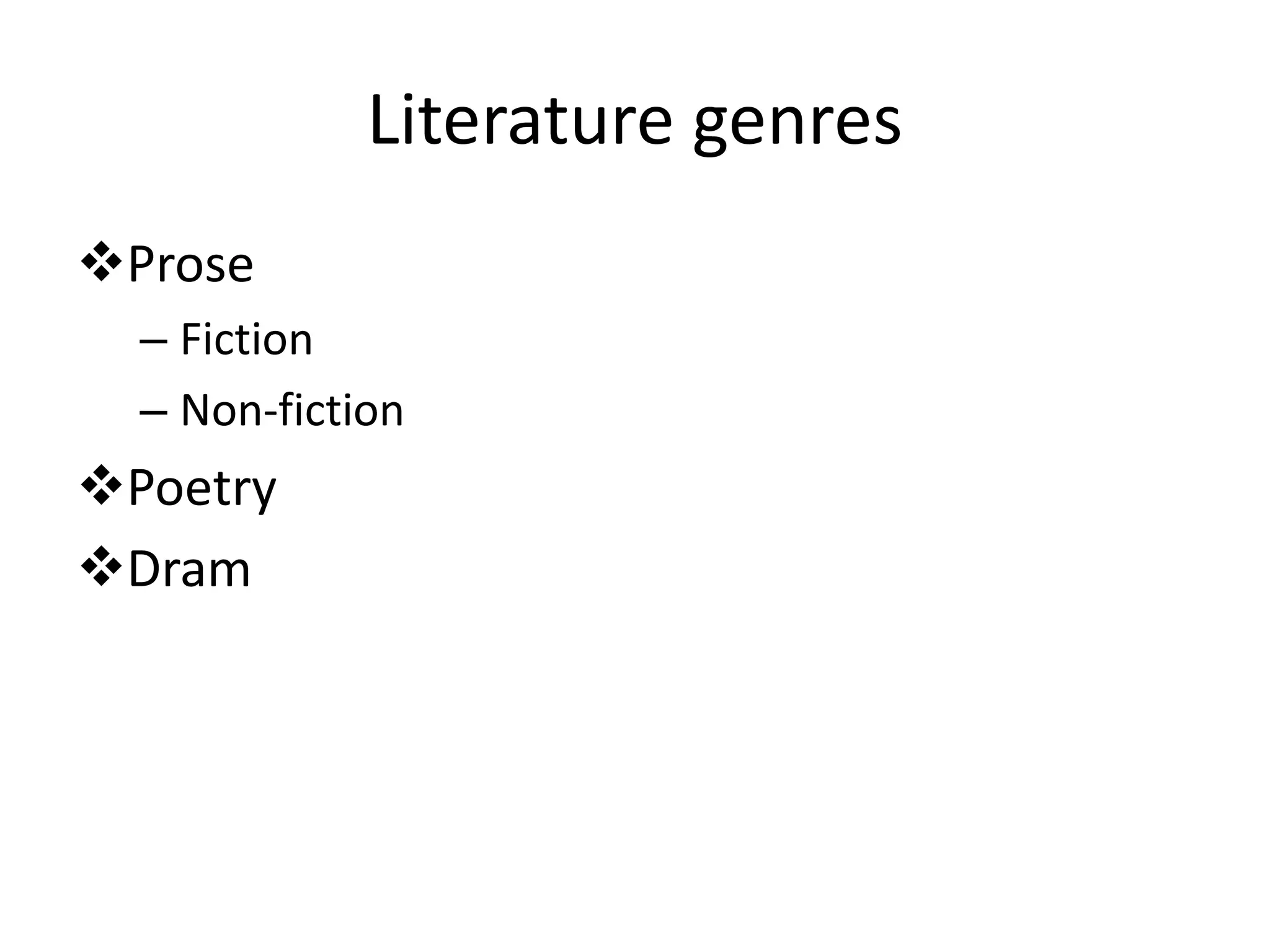 Literature genres
Prose
– Fiction
– Non-fiction
Poetry
Dram
 