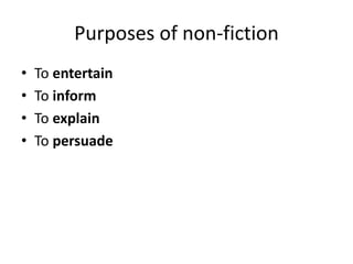 Purposes of non-fiction
• To entertain
• To inform
• To explain
• To persuade
 