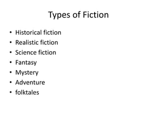 Types of Fiction
• Historical fiction
• Realistic fiction
• Science fiction
• Fantasy
• Mystery
• Adventure
• folktales
 