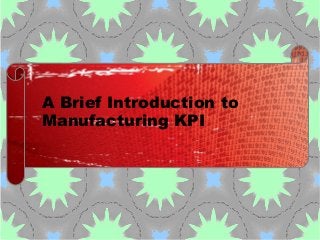A Brief Introduction to
Manufacturing KPI

 