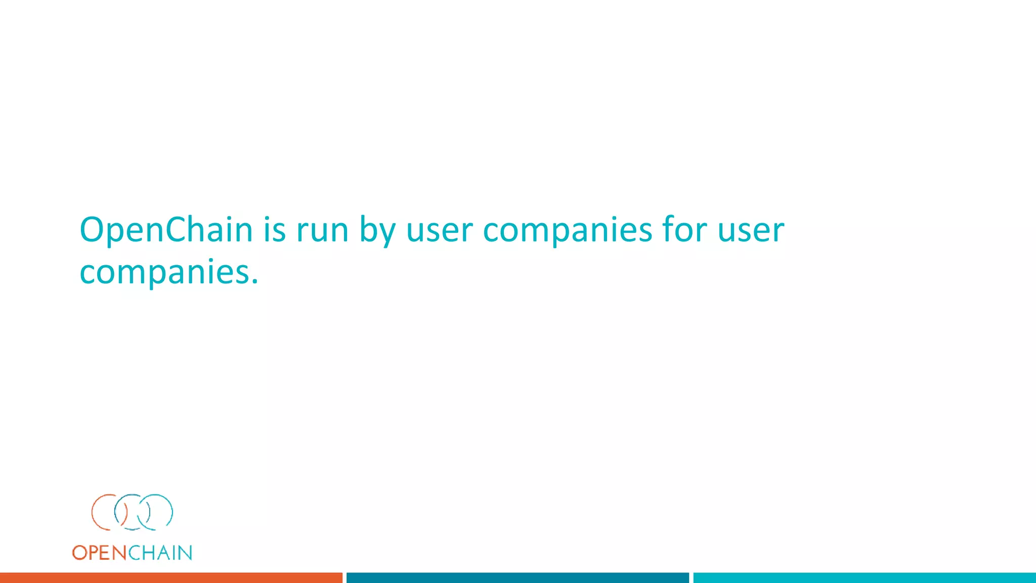 OpenChain is run by user companies for user
companies.
 