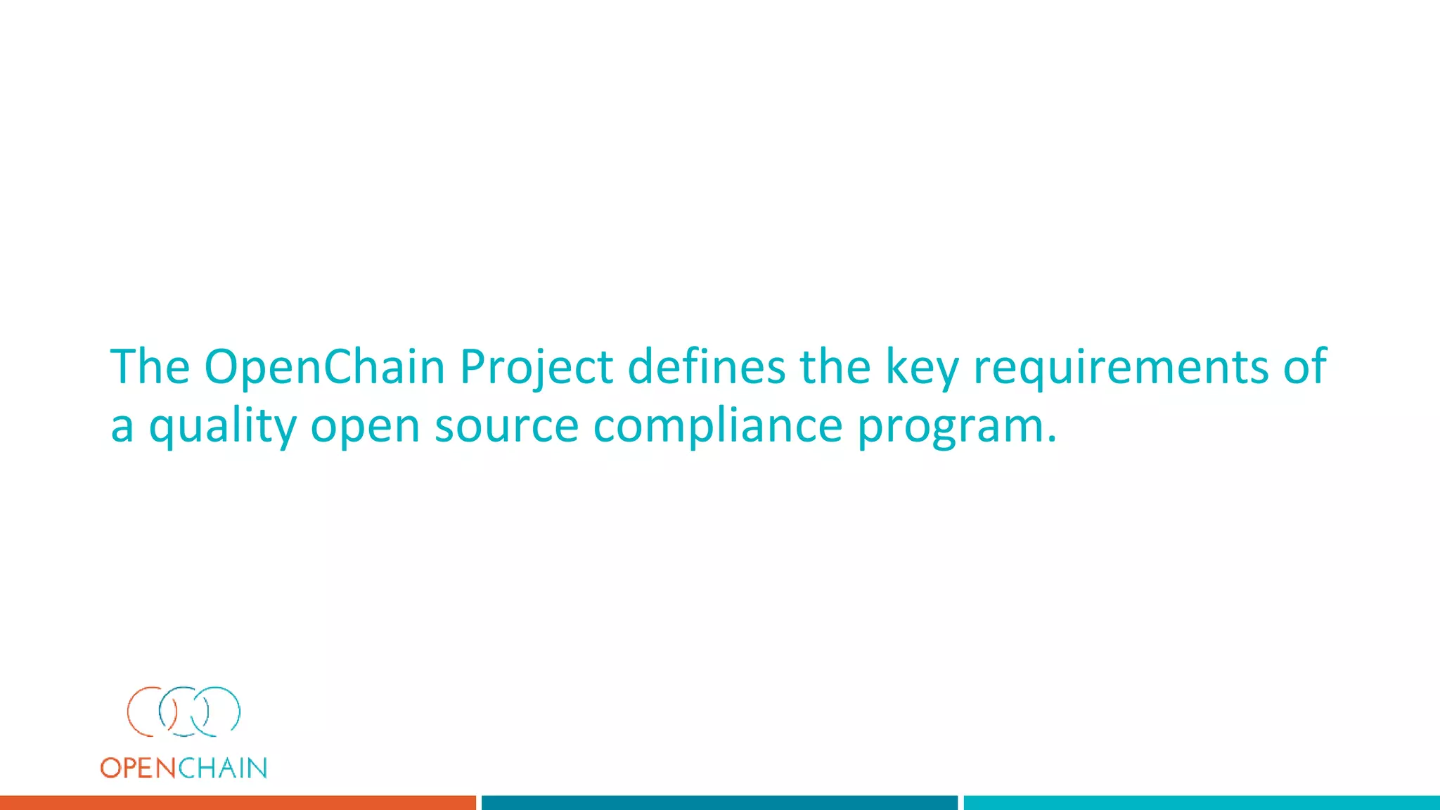 The OpenChain Project defines the key requirements of
a quality open source compliance program.
 