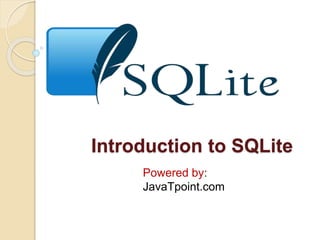 Introduction to SQLite
Powered by:
JavaTpoint.com
 