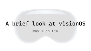 A brief look at visionOS
Ray Yuan Liu
 
