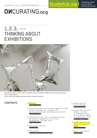 Freely distributed, non-commercial, digital publication
Issue # 06/10 : 1,2,3, --- Thinking about exhibitions
Sturtevant, Warhol Silver Clouds, 1987/2004, Mylar and helium, dimensions vary with installation,
88,5 x 12,2cm (each)
Photo: Courtesy of Museum für Moderne Kunst, Frankfurt am Main
CONTENTS 01 Editorial
Dorothee Richter
02 Rotterdam Dialogues. The Curators, symposium at Witte
de With, Rotterdam 5th – 7th March 2009.
Interview with Nicolaus Schaffhausen and Zoë Gray
Dorothee Richter
03 Intwerview with Paul O‘Neil. Rotterdam Dialogues.
The Curators, symposium at Witte de With,
Rotterdam 5th – 7th March 2009
Dorothee Richter
04 Is a museum a factory?
Hito Steyerl
05 Carte Blanche
Martin Ebner and Florian Zeyfang
1,2,3, ---
THINKING ABOUT
EXHIBITIONS
06 Annette Hans and
Florian Waldvogel
Dorothee Richter
07 Talking Back and Queer
Reading – An Essay
on Performance Theory
and its Possible Impacts
on Dissemination of Art
Sabine Gebhardt Fink
08 A Brief Outline of the
History of Exhibition
Making
Dorothee Richter
09 Inprint / Biographies
Contributors
 
