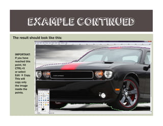 EXAMPLE CONTINUED
The result should look like this:
IMPORTANT:
If you have
reached this
point, hit
CTRL+X
or select
Edit Copy.
This will
copy only
the image
inside the
points.
 