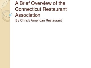 A Brief Overview of the
Connecticut Restaurant
Association
By Chris's American Restaurant

 