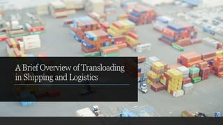 A Brief Overview of Transloading
in Shipping and Logistics
 
