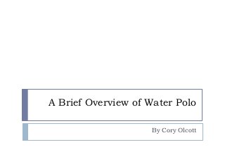 A Brief Overview of Water Polo
By Cory Olcott

 