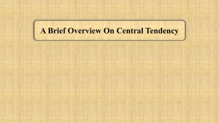 A Brief Overview On Central Tendency
 
