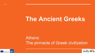 The Ancient Greeks
Athens
The pinnacle of Greek civilization
 