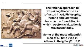 The rational approach to
explaining the world as
reflected in Art, Philosophy,
Rhetoric and Literature
became the foundati...