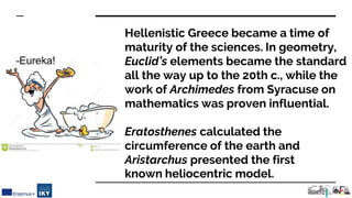 Hellenistic Greece became a time of
maturity of the sciences. In geometry,
Euclid’s elements became the standard
all the w...